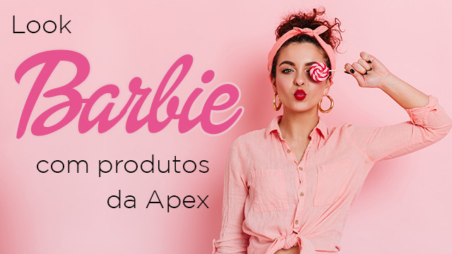 Look #BarbieGirl com os produtos da Apex!